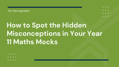 How to Spot the Hidden Misconceptions in Your Year 11 Maths Mocks